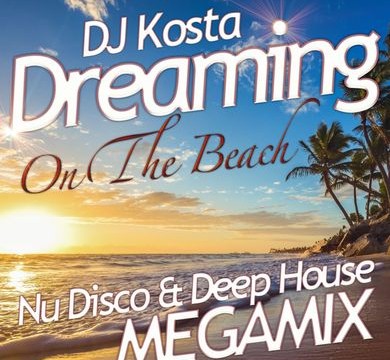 Dreaming On The Beach! (Nu Disco & Deep House MegaMix ) By DJ Kosta