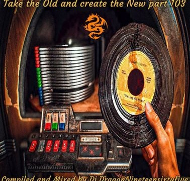 Take the Old and create the New part 103 by Dj.Dragon1965